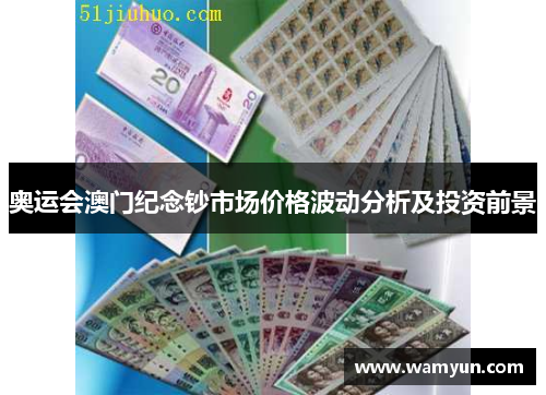 奥运会澳门纪念钞市场价格波动分析及投资前景 奥运会澳门纪念钞市场价格波动分析及投资前景