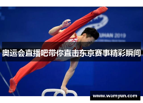 奥运会直播吧带你直击东京赛事精彩瞬间 奥运会直播吧带你直击东京赛事精彩瞬间