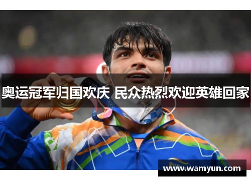 奥运冠军归国欢庆 民众热烈欢迎英雄回家 奥运冠军归国欢庆 民众热烈欢迎英雄回家