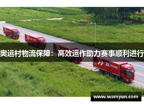 奥运村物流保障:高效运作助力赛事顺利进行 奥运村物流保障:高效运作助力赛事顺利进行